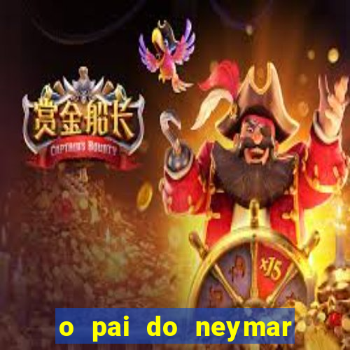 o pai do neymar era jogador de futebol